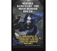 MIKAEL ÅKERFELDT: THE MIND BEHIND OPETH: A BIOGRAPHY OF PROGRESSIVE METAL'S VISIONARY AND HIS TIMELESS MUSICAL HISTORY