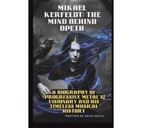 MIKAEL ÅKERFELDT: THE MIND BEHIND OPETH: A BIOGRAPHY OF PROGRESSIVE METAL'S VISIONARY AND HIS TIMELESS MUSICAL HISTORY