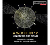 Mikael Ayrapetyan - Mikael Ayrapetyan: A Whole in 12 - miniatures for piano, composed and performed by Mikael Ayrapetyan