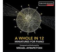 Mikael Ayrapetyan - Mikael Ayrapetyan: A Whole in 12 - miniatures for piano, composed and performed by Mikael Ayrapetyan