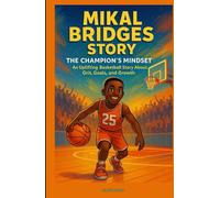 MIKAL BRIDGES STORY: The Champion’s Mindset: An Uplifting Basketball Story About Grit, Goals, and Growth