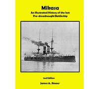 Mikasa: An Illustrated History of the last Pre-dreadnaught Battleship