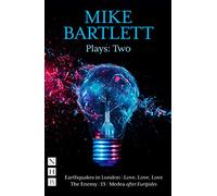 Mike Bartlett Plays: Two (NHB Modern Plays): Earthquakes in London, Love, Love, Love, the Enemy, 13, Medea: 2 (NHB Collected Works)