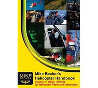 Mike Becker's Helicopter Handbook. Volume 1: Basic Training for Helicopter Pilots and Instructors