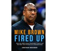 Mike Brown: Fired Up: How the NBA's Most Discarded Coach Led the New York Knicks to a Championship