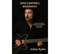 MIKE CAMPBELL BIOGRAPHY: The Sound Behind the Legends: The Untold Story of Rock’s Quiet Mastermind