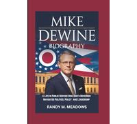 MIKE DEWINE BIOGRAPHY: A Life in Public Service-How Ohio’s Governor Navigated Politics, Policy and Leadership