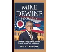 MIKE DEWINE BIOGRAPHY: A Life in Public Service-How Ohio’s Governor Navigated Politics, Policy and Leadership