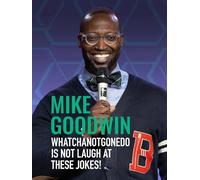 Mike Goodwin: WhatchaNotGoneDo Is Not Laugh At These Jokes!