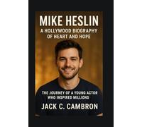 MIKE HESLIN: A HOLLYWOOD BIOGRAPHY OF HEART AND HOPE: The Journey Of A Young Actor Who Inspired Millions