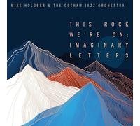 Mike Holober & The Gotham Jazz Orchestra - This Rock We're On: Imaginary Letters
