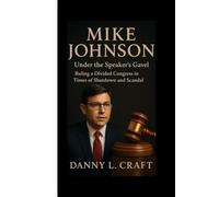 MIKE JOHNSON: Under the Speaker’s Gavel Ruling a Divided Congress in Times of Shutdown and Scandal