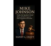 MIKE JOHNSON: Under the Speaker’s Gavel Ruling a Divided Congress in Times of Shutdown and Scandal