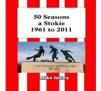 Mike Jolley 50 Seasons a Stokie: 1961 to 2011 Paperback Book Mike Jolley Multicolor