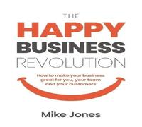 Mike Jones The Happy Business Revolution: How to make your business great for Mike Jones Multicolor