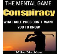 Mike Madden The Mental Game Conspiracy : What Golf Pros Don't Want You to Know Mike Madden Multicolor