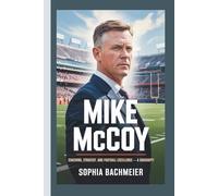 MIKE MCCOY: Coaching, Strategy, and Football Excellence - A Biography
