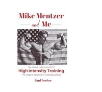 Mike Mentzer and Me: My Heavy Duty Journal of High Intensity Training The Logical Approach to Bodybuilding