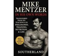 Mike Mentzer: In His Own Words: Transcribed From His Teachings On Philosophy, Training, Nutrition, & Life