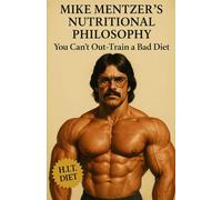 Mike Mentzer's Nutritional Philosophy: You Can't Out-Train a Bad Diet: 19 (The Bodybuilding Library)