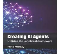 Mike Murray Creating AI Agents: Utilizing the LangGraph framework Paperback Book Mike Murray Multicolor