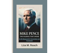 Mike Pence: The Silence That Spoke: A Life Measured in Conviction and Constraint