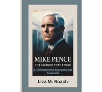 Mike Pence: The Silence That Spoke: A Life Measured in Conviction and Constraint