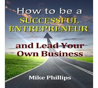 Mike Phillips How to be a Successful Entrepreneur & Lead Your Own Business Mike Phillips Multicolor