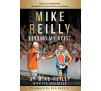 MIKE REILLY Finding My Voice: Tales From IRONMAN, the World's Greatest Endurance Event