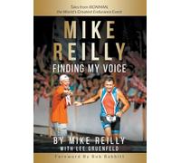 MIKE REILLY Finding My Voice: Tales From IRONMAN, the World's Greatest Endurance Event