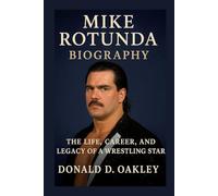 MIKE ROTUNDA: BIOGRAPHY: THE LIFE, CAREER, AND LEGACY OF A WRESTLING STAR