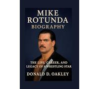 MIKE ROTUNDA: BIOGRAPHY: THE LIFE, CAREER, AND LEGACY OF A WRESTLING STAR