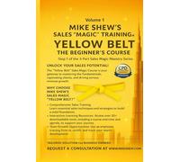 MIKE SHEW’S SALES “MAGIC” TRAINING™: YELLOW BELT THE BEGINNER’S COURSE: Step 1 of the 3-Part Sales Magic Mastery Series (Sales Magic Mastery Belt Series)