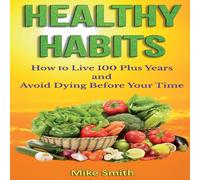 Mike Smith Healthy Habits: How to Live 100 Plus Years & Avoid Dying Before Mike Smith Multicolor