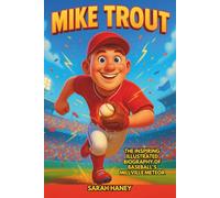 Mike Trout: The Inspiring Illustrated Biography of Baseball’s Millville Meteor - From Small-Town Boy to MLB Superstar, Rookie of the Year, and Three-Time MVP (Legends for Little Dreamers)