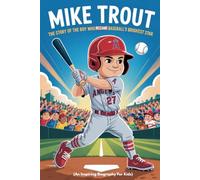MIKE TROUT: The Story of the Boy Who Became Baseball’s Brightest Star (An Inspiring Biography For Kids) (Inspiring Sports Biographies for Kids)