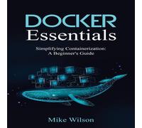 Mike Wilson Docker Essentials: Simplifying Containerization: A Beginner's Mike Wilson Multicolor