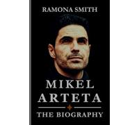 MIKEL ARTETA BIOGRAPHY: "Breaking Into Senior Football: Arteta's First Steps in Coaching, Approach to the Game, Challenges and Successes." (Lives That Shaped the World)