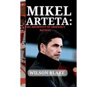 MIKEL ARTETA: The Architect of Arsenal’s Revival: From Midfield Maestro to Mastermind Manager