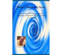 Mike's Meniere's Story: How I overcame vertigo and the symptoms of Meniere’s disease and why you can too