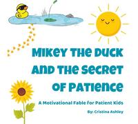 Mikey the Duck and the Secret of Patience: A Motivational Fable for Patient Kids (Little Duck, Big Lessons)
