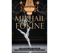 Mikhail Fokine: Preserving Tradition and Pushing Boundaries in Russian Ballet