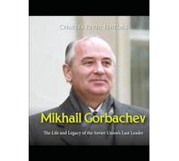 Mikhail Gorbachev: The Life and Legacy of the Soviet Union’s Last Leader