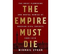 The Empire Must Die: Russia's Revolutionary Collapse, 1900-1917