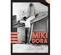 Miki Dora - de Malibu à la Côte basque: Surfeur, héros, rebelle, hors-la-loi