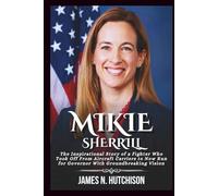 MIKIE SHERRILL BIOGRAPHY: The Inspirational Story of a Fighter Who Took Off From Aircraft Carriers to Now Run for Governor With Groundbreaking Vision