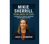 MIKIE SHERRILL: RISING ABOVE THE SKIES: A Biography Of Service, Leadership, And New Jersey Politics