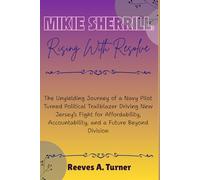 Mikie Sherrill: Rising with Resolve: The Unyielding Journey of a Navy Pilot Turned Political Trailblazer Driving New Jersey’s Fight for Affordability, ... The Lives and Legacies of Political Icons)
