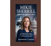 Mikie Sherrill:Service Above Self: The Unstoppable Ascent of a Navy Aviator Turned Political Trailblazer