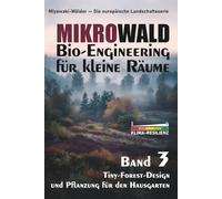 MIKROWALD. Bio-Engineering für kleine Räume.: Tiny-Forest-Design und Pflanzung für den Hausgarten (Miyawaki-Wälder - Die europäische Landschaftsserie)